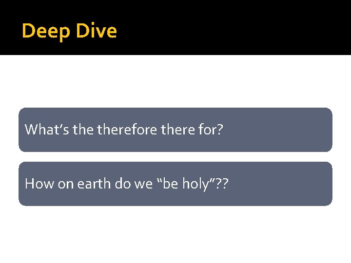 Deep Dive What’s therefore there for? How on earth do we “be holy”? ?