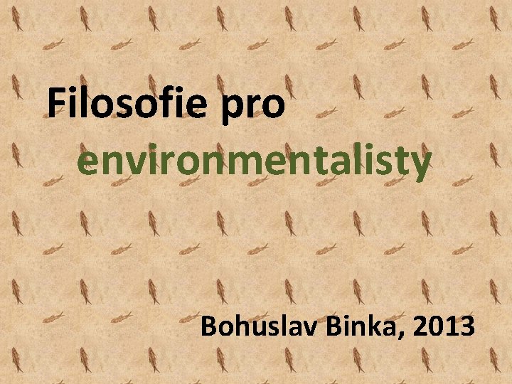 Filosofie pro environmentalisty Bohuslav Binka, 2013 