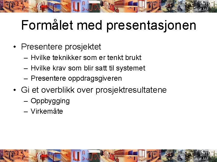 Formålet med presentasjonen • Presentere prosjektet – Hvilke teknikker som er tenkt brukt –