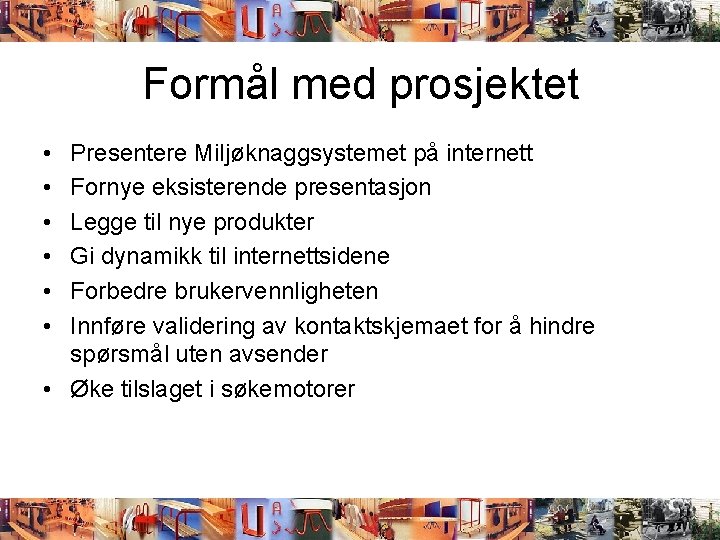 Formål med prosjektet • • • Presentere Miljøknaggsystemet på internett Fornye eksisterende presentasjon Legge