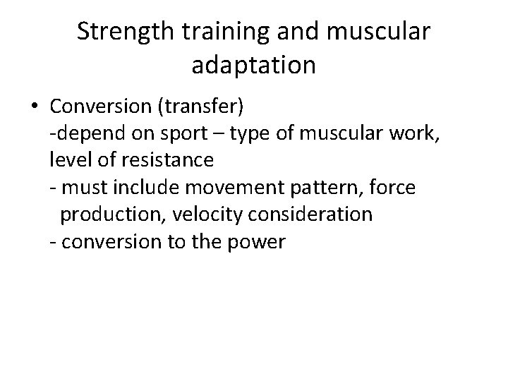 Strength training and muscular adaptation • Conversion (transfer) -depend on sport – type of
