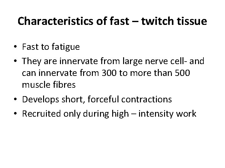 Characteristics of fast – twitch tissue • Fast to fatigue • They are innervate