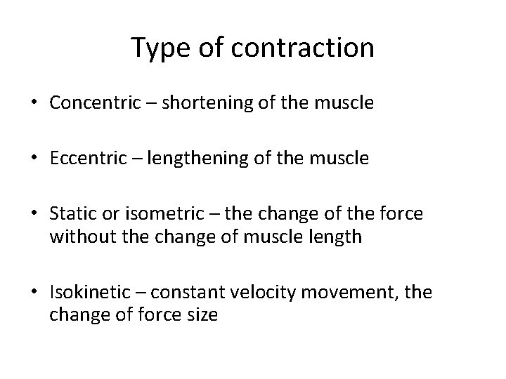 Type of contraction • Concentric – shortening of the muscle • Eccentric – lengthening