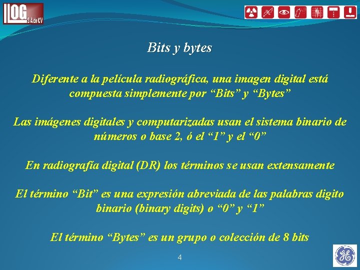 Bits y bytes Diferente a la película radiográfica, una imagen digital está compuesta simplemente Bits y bytes Diferente a la película radiográfica, una imagen digital está compuesta simplemente