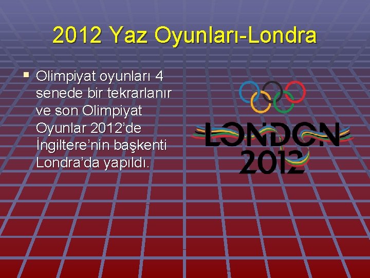 2012 Yaz Oyunları-Londra § Olimpiyat oyunları 4 senede bir tekrarlanır ve son Olimpiyat Oyunlar