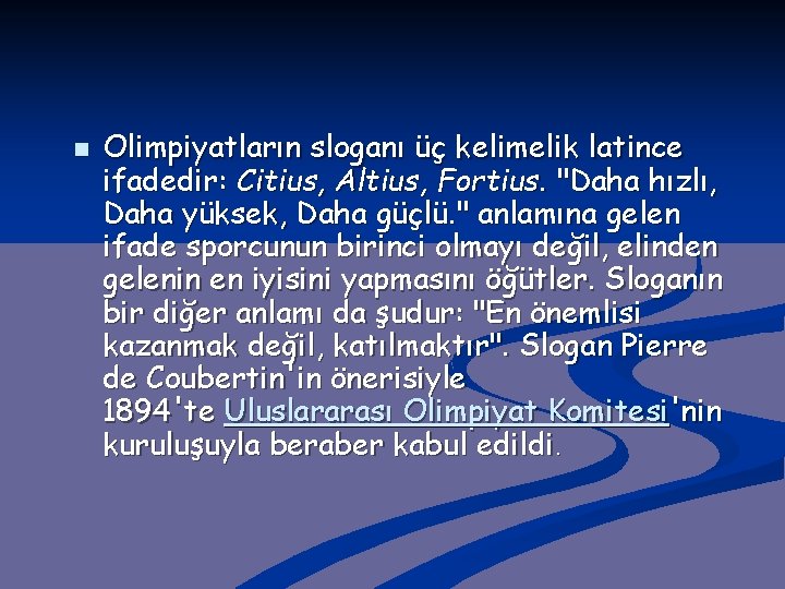 n Olimpiyatların sloganı üç kelimelik latince ifadedir: Citius, Altius, Fortius. "Daha hızlı, Daha yüksek,