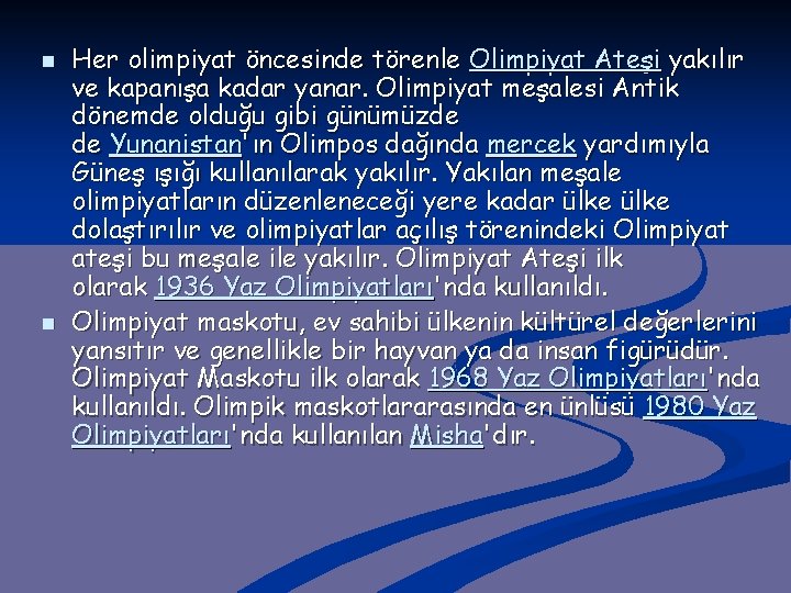 n n Her olimpiyat öncesinde törenle Olimpiyat Ateşi yakılır ve kapanışa kadar yanar. Olimpiyat