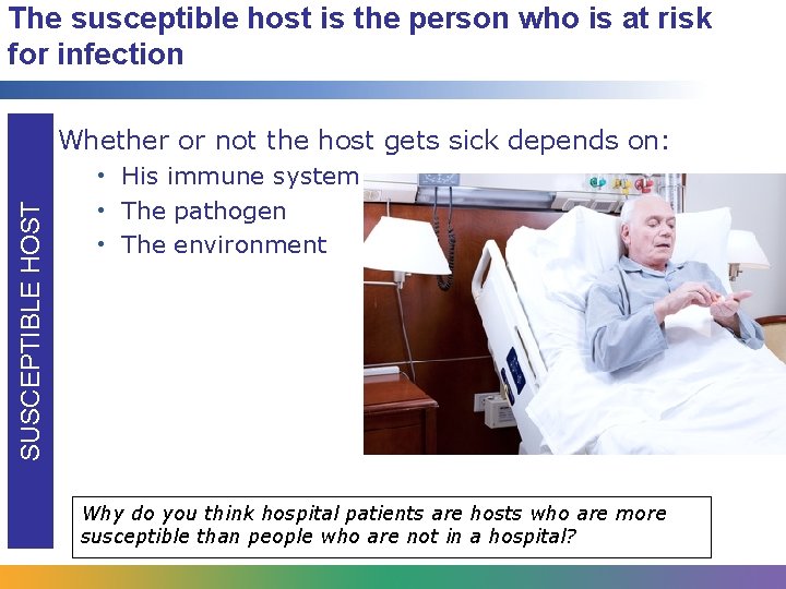 The susceptible host is the person who is at risk for infection SUSCEPTIBLE HOST