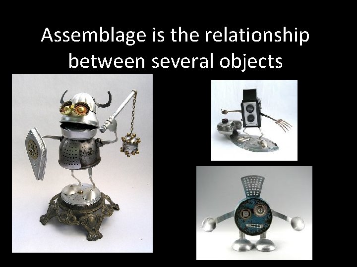 Assemblage is the relationship between several objects 
