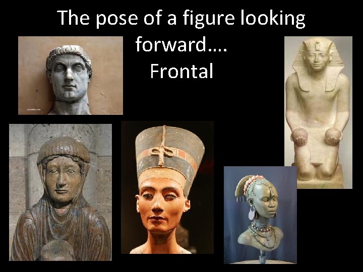 The pose of a figure looking forward…. Frontal 
