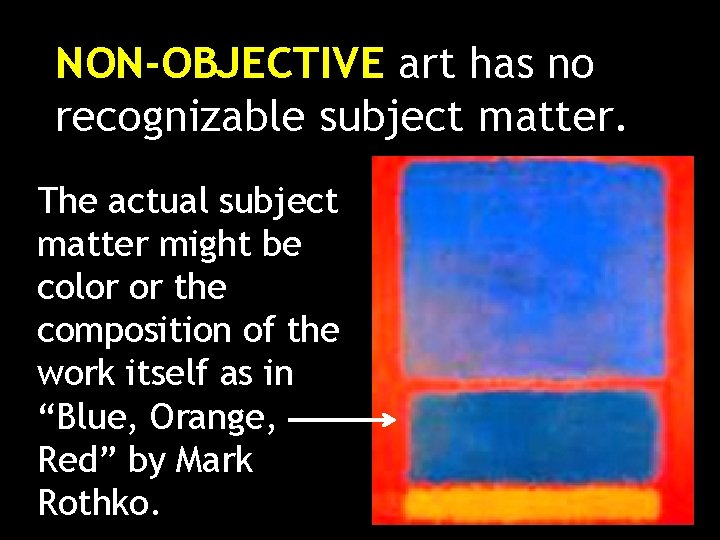 NON-OBJECTIVE art has no recognizable subject matter. The actual subject matter might be color