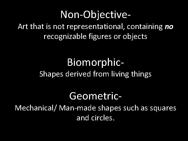 Non-Objective- Art that is not representational, containing no recognizable figures or objects Biomorphic- Shapes