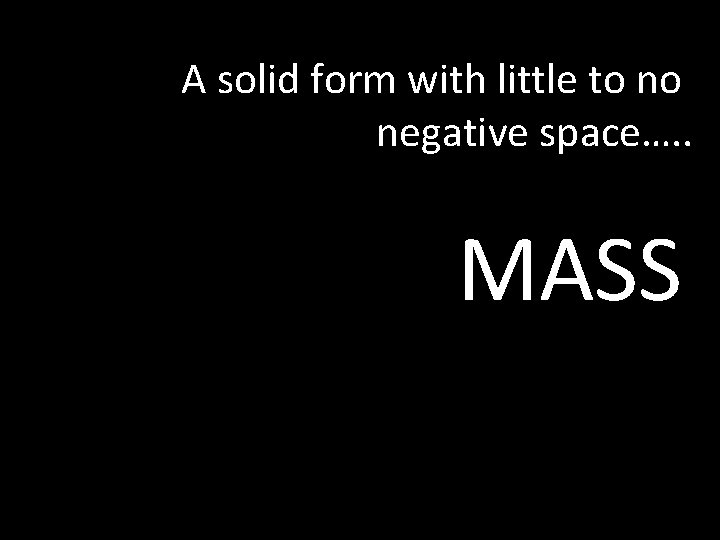 A solid form with little to no negative space…. . MASS 