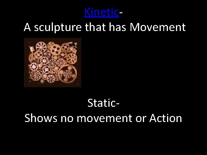 Kinetic. A sculpture that has Movement Static. Shows no movement or Action 