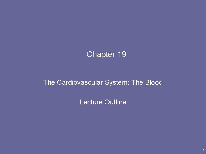 Chapter 19 The Cardiovascular System: The Blood Lecture Outline 1 