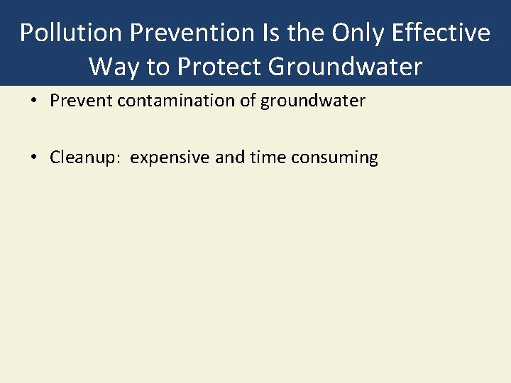 Pollution Prevention Is the Only Effective Way to Protect Groundwater • Prevent contamination of