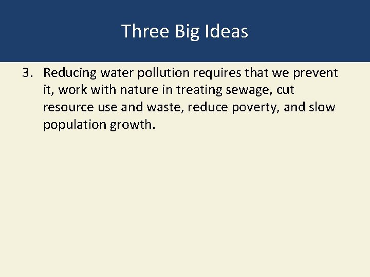Three Big Ideas 3. Reducing water pollution requires that we prevent it, work with