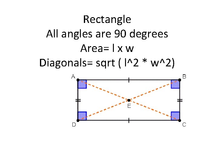 Rectangle All angles are 90 degrees Area= l x w Diagonals= sqrt ( l^2