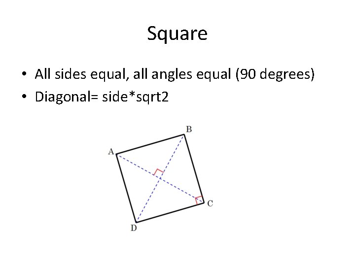 Square • All sides equal, all angles equal (90 degrees) • Diagonal= side*sqrt 2