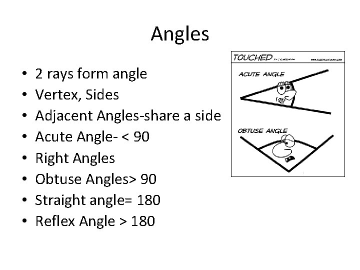 Angles • • 2 rays form angle Vertex, Sides Adjacent Angles-share a side Acute