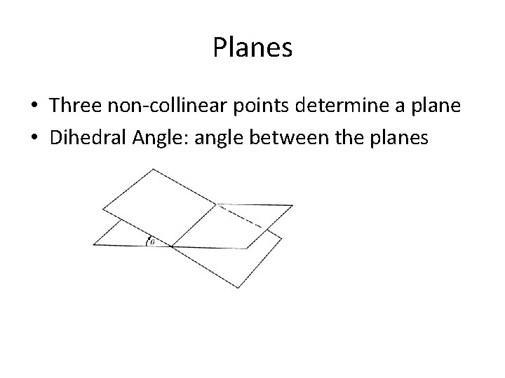 Planes • Three non-collinear points determine a plane • Dihedral Angle: angle between the