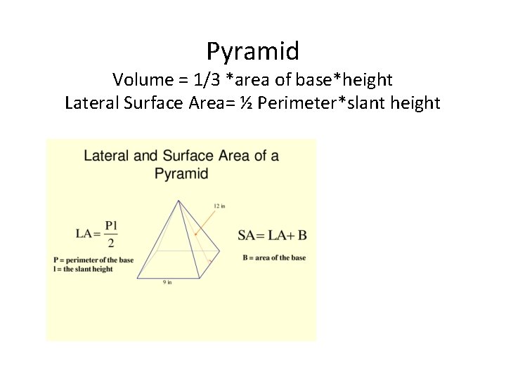 Pyramid Volume = 1/3 *area of base*height Lateral Surface Area= ½ Perimeter*slant height 