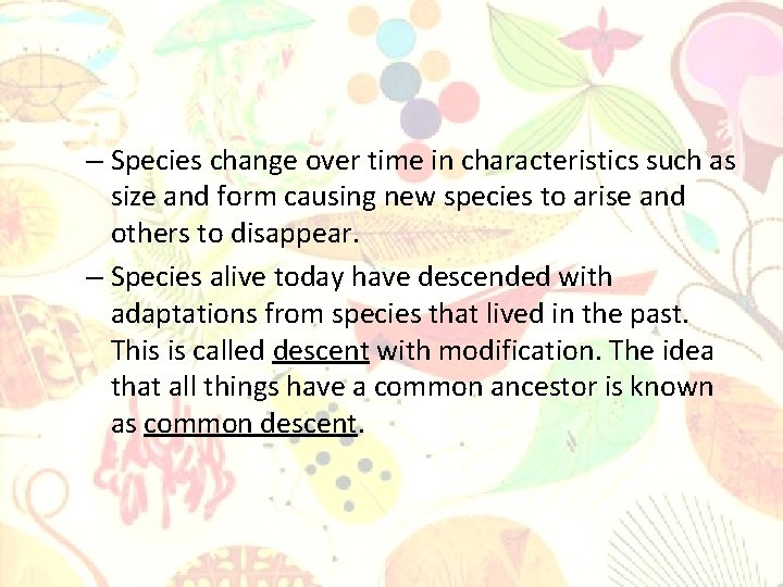 – Species change over time in characteristics such as size and form causing new