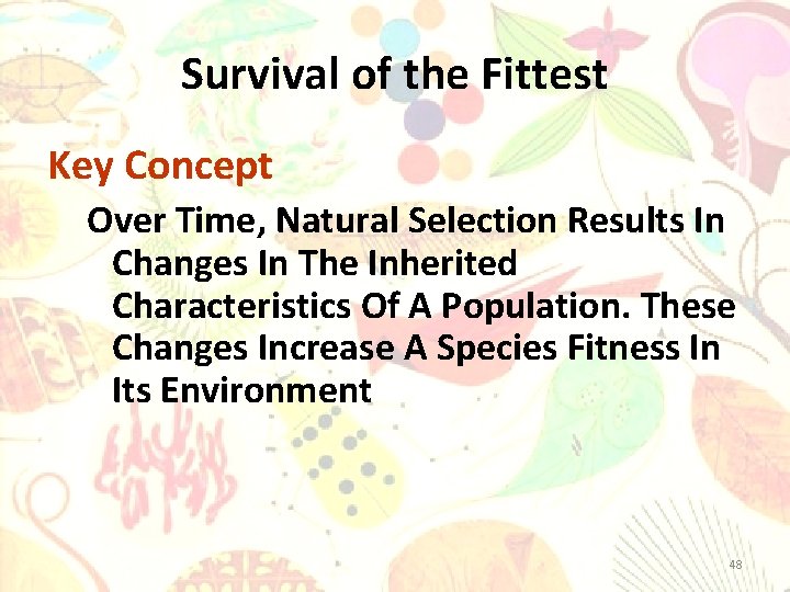 Survival of the Fittest Key Concept Over Time, Natural Selection Results In Changes In