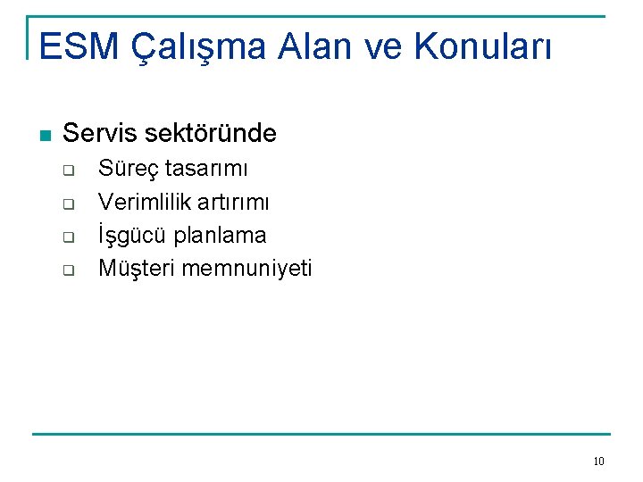 ESM Çalışma Alan ve Konuları n Servis sektöründe q q Süreç tasarımı Verimlilik artırımı