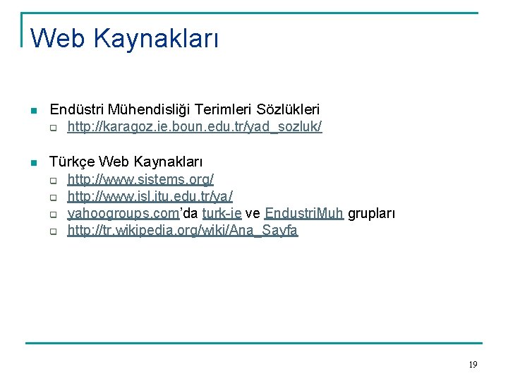 Web Kaynakları n Endüstri Mühendisliği Terimleri Sözlükleri q http: //karagoz. ie. boun. edu. tr/yad_sozluk/