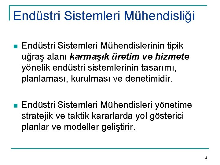 Endüstri Sistemleri Mühendisliği n Endüstri Sistemleri Mühendislerinin tipik uğraş alanı karmaşık üretim ve hizmete