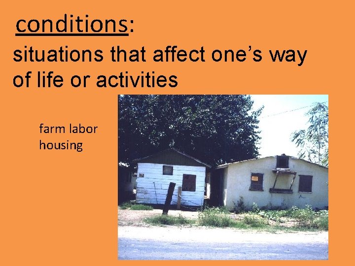 conditions: situations that affect one’s way of life or activities farm labor housing 