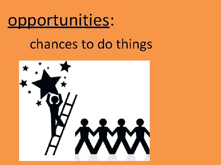 opportunities: chances to do things 