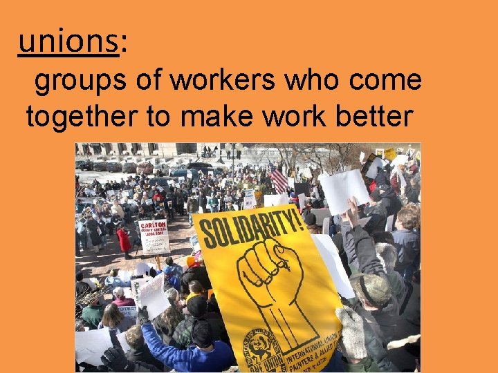unions: groups of workers who come together to make work better 