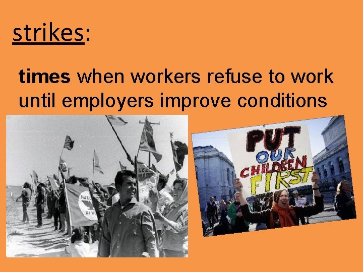 strikes: times when workers refuse to work until employers improve conditions 