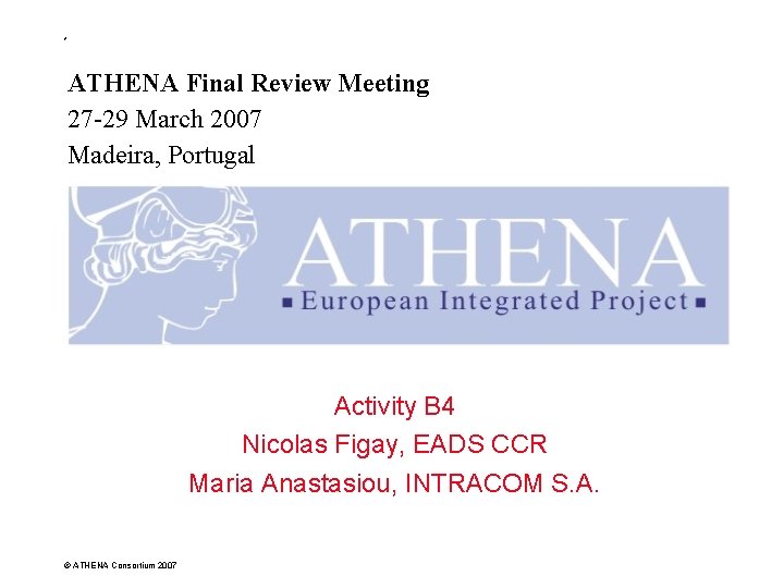 * ATHENA Final Review Meeting 27 -29 March 2007 Madeira, Portugal Activity B 4