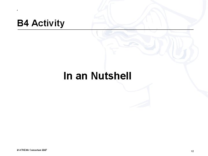 * B 4 Activity In an Nutshell © ATHENA Consortium 2007 12 