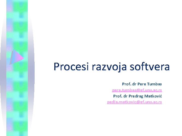 Procesi razvoja softvera Prof. dr Pere Tumbas pere. tumbas@ef. uns. ac. rs Prof. dr