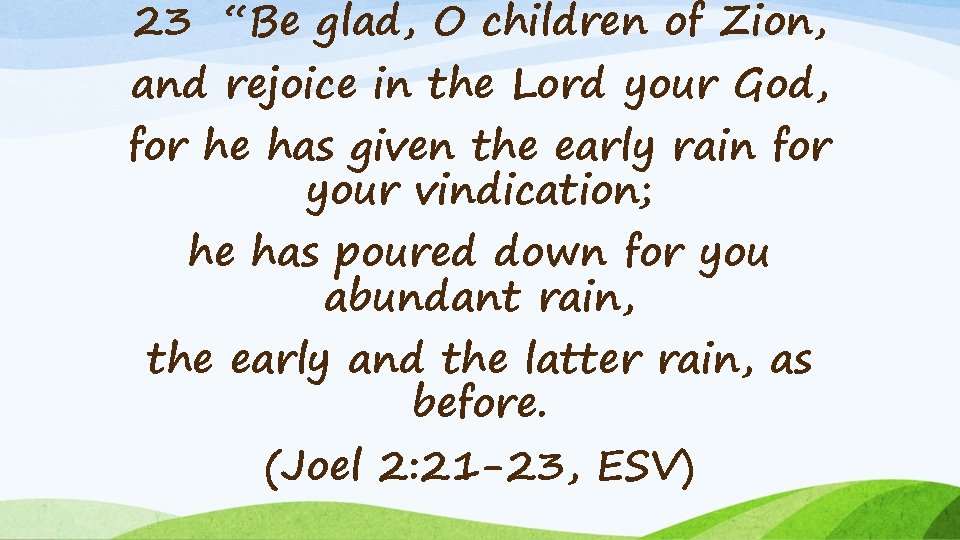 23 “Be glad, O children of Zion, and rejoice in the Lord your God,