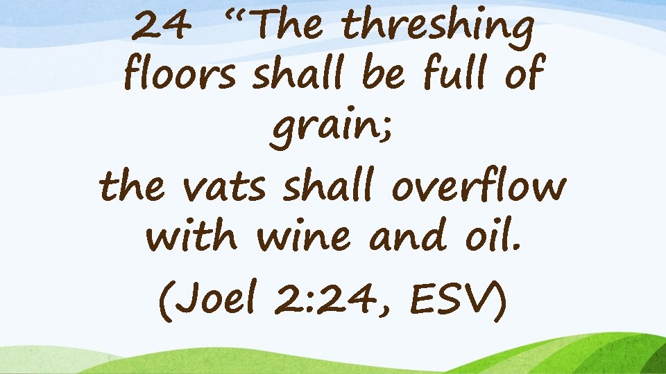 24 “The threshing floors shall be full of grain; the vats shall overflow with