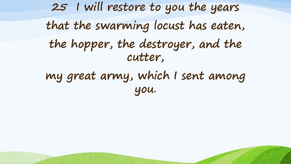 25 I will restore to you the years that the swarming locust has eaten,
