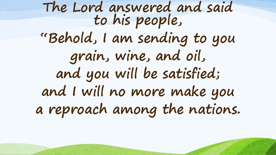 The Lord answered and said to his people, “Behold, I am sending to you