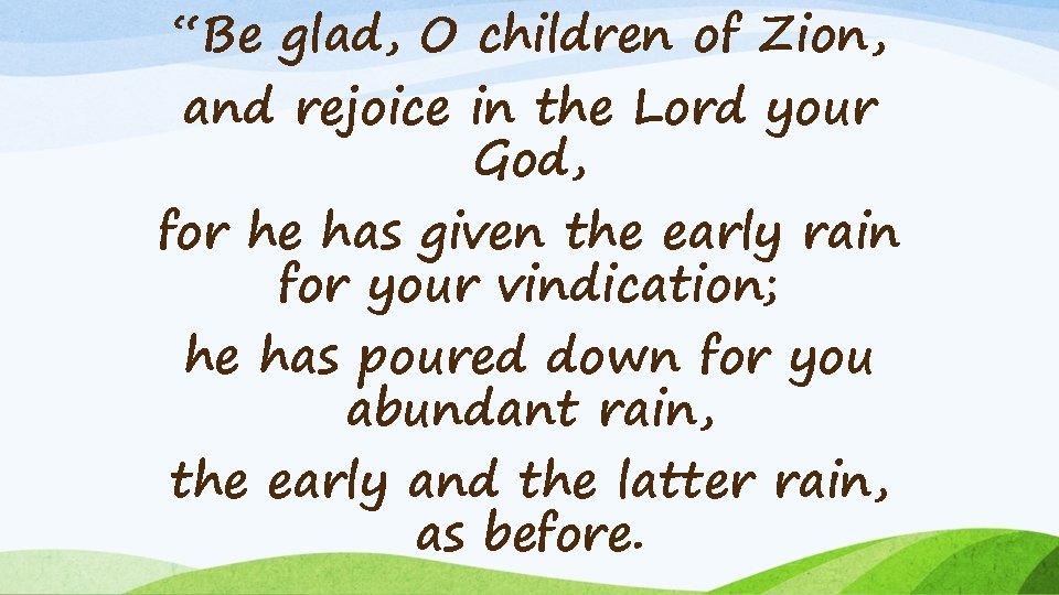 “Be glad, O children of Zion, and rejoice in the Lord your God, for