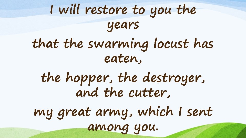 I will restore to you the years that the swarming locust has eaten, the