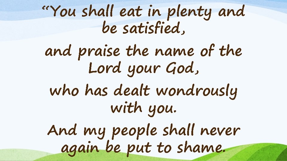 “You shall eat in plenty and be satisfied, and praise the name of the