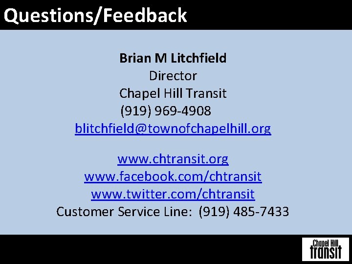 Questions/Feedback Brian M Litchfield Director Chapel Hill Transit (919) 969 -4908 blitchfield@townofchapelhill. org www.