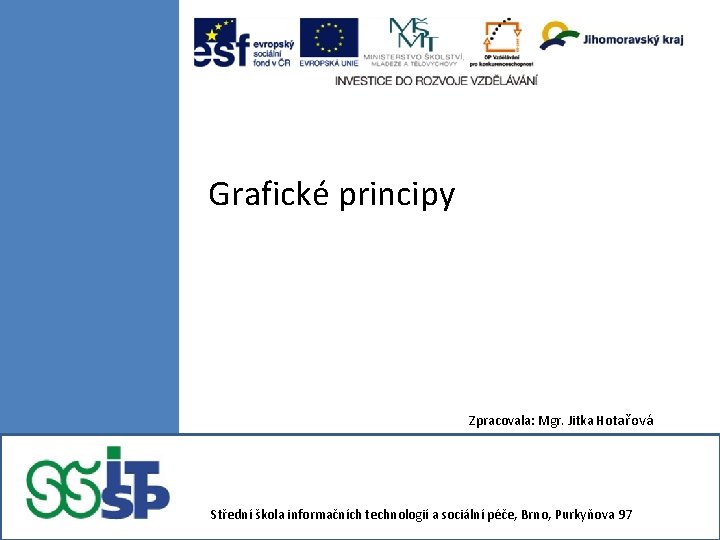 Grafické principy Zpracovala: Mgr. Jitka Hotařová Střední škola informačních technologií a sociální péče, Brno,