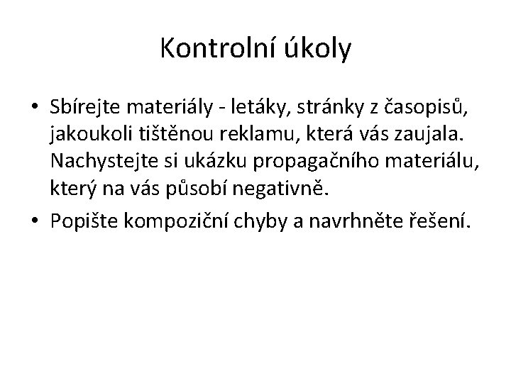 Kontrolní úkoly • Sbírejte materiály - letáky, stránky z časopisů, jakoukoli tištěnou reklamu, která