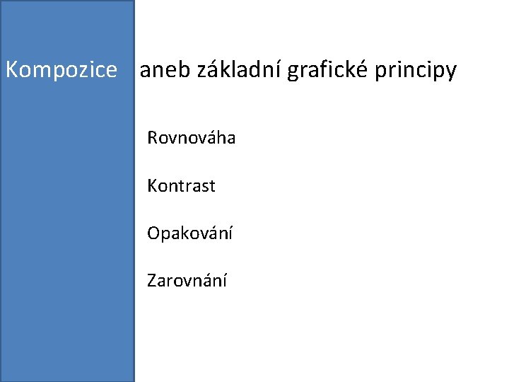 Kompozice aneb základní grafické principy Rovnováha Kontrast Opakování Zarovnání 