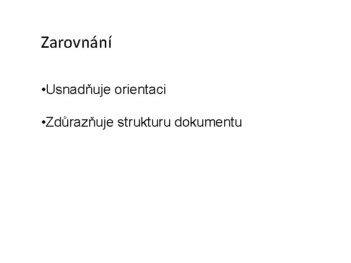 Zarovnání • Usnadňuje orientaci • Zdůrazňuje strukturu dokumentu 